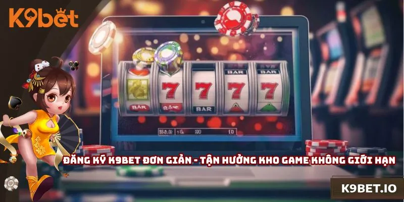 Đăng Ký K9bet Đơn Giản - Tận Hưởng Kho Game Không Giới Hạn