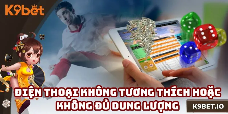 Điện thoại không tương thích hoặc không còn đủ dung lượng