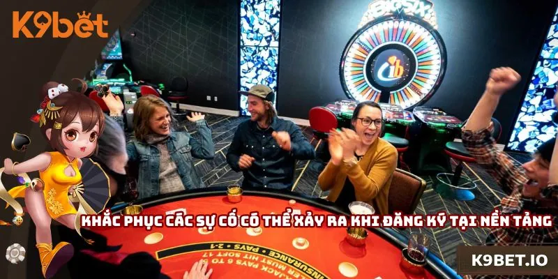 Khắc phục các sự cố có thể xảy ra khi đăng ký tại nền tảng