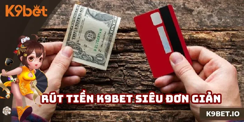 Rút Tiền K9bet - Giao Dịch Siêu Tốc, An Toàn Tuyệt Đối