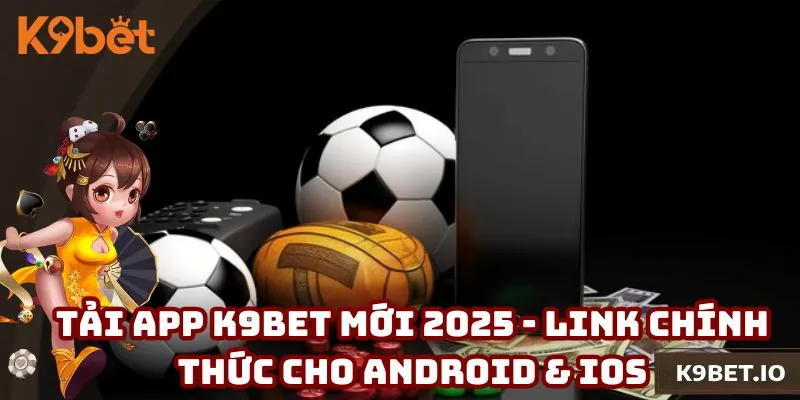 Tải App K9bet Mới Nhất - Link Chính Thức Cho Android & iOS