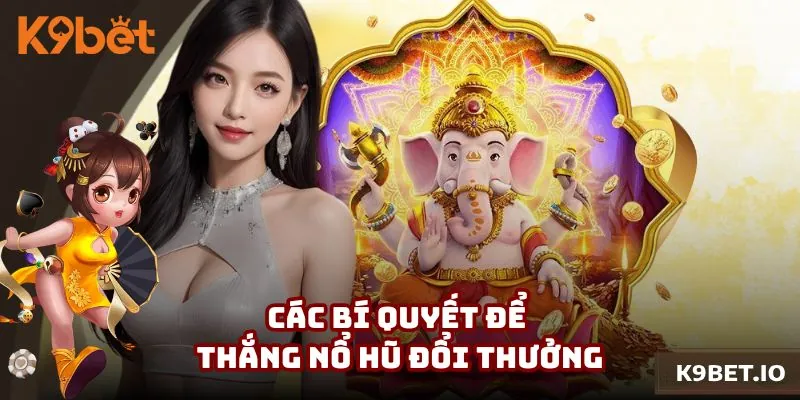 Các bí quyết để thắng nổ hũ đổi thưởng
