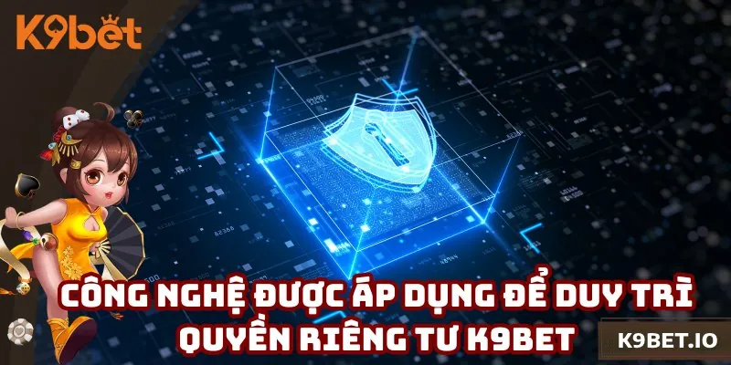 Các công nghệ được áp dụng để duy trì quyền riêng tư K9bet