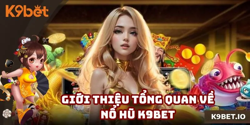 Đôi điều khái quát về nổ hũ K9bet