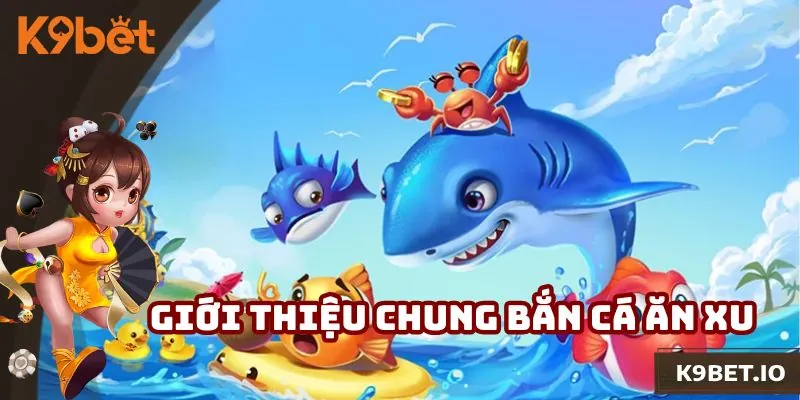 Giới thiệu những nét chung về bắn cá ăn xu