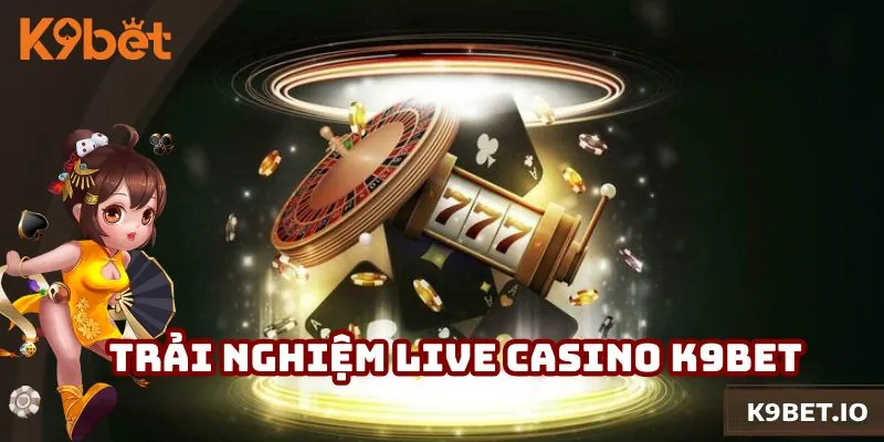 Giới thiệu tổng quan về live casino K9bet