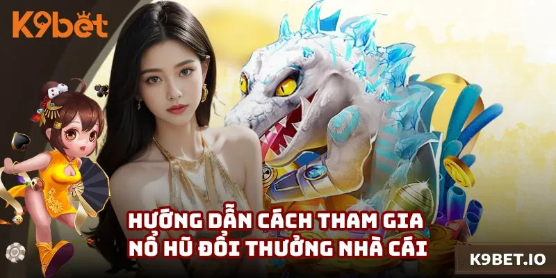 Hướng dẫn cách tham gia nổ hũ đổi thưởng nhà cái