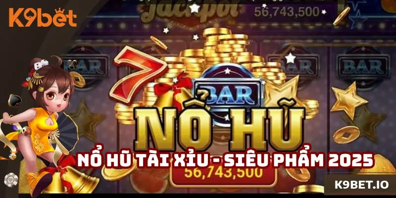 Nổ Hũ Tài Xỉu - Siêu Phẩm Hấp Dẫn Nhận Tiền Cực Dễ 2025