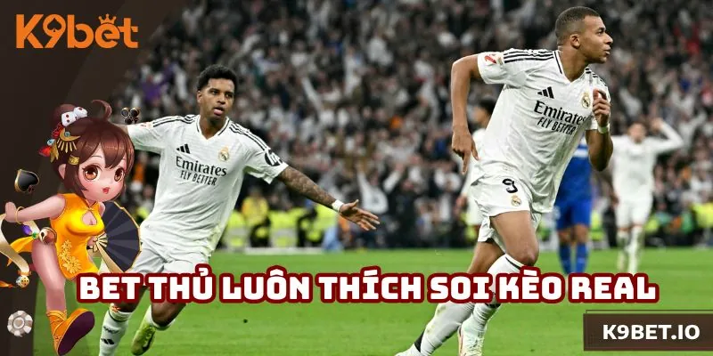 Tại sao soi kèo Real luôn được người trong giới đặc biệt lưu tâm