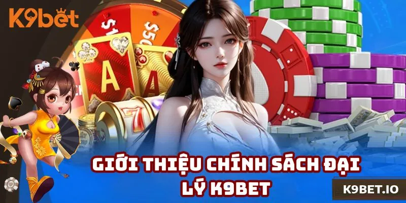 Tổng quan khái quát về đại lý K9bet