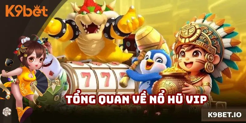 Tổng quan về nổ hũ vip