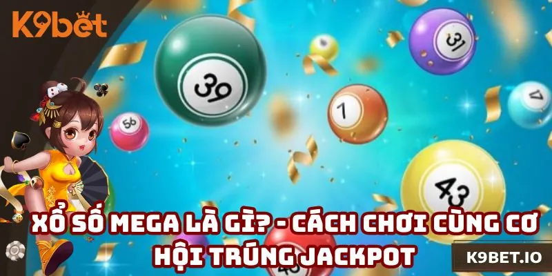 Xổ Số Mega Là Gì? Cách Chơi Cùng Cơ Hội Trúng Jackpot