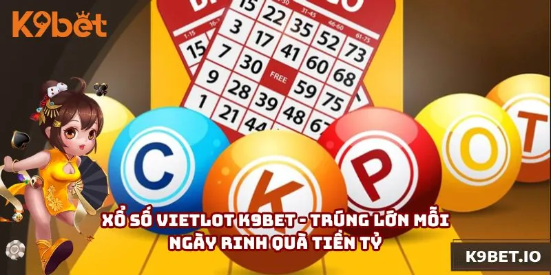 Xổ Số Vietlot K9bet - Trúng Lớn Mỗi Ngày Rinh Quà Tiền Tỷ